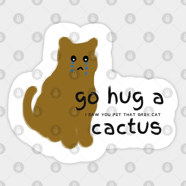 Go hug a cactus I saw you pet that grey cat Sticker by HAVE SOME FUN